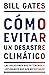 Cómo Evitar un Desastre Climático. Las soluciones que ya tenemos y los avances que aún necesitamos