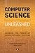 Computer Science Unleashed: Harness the Power of Computational Systems