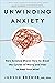 Unwinding Anxiety: New Science Shows How to Break the Cycles of Worry and Fear to Heal Your Mind