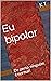 Eu bipolar: Aprendendo a conviver com o transtorno bipolar, sintomas, crises e estratégias reais do dia a dia (Portuguese Edition)