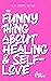 THE FUNNY THING ABOUT HEALING AND SELF-LOVE