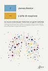 L'arte di respirare. La nuova scienza per rieducare un gesto ... by James Nestor