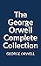 The George Orwell Complete Collection: 1984, Animal Farm, Down and Out in Paris and London, The Road to Wigan Pier, Burmese Days, Homage to Catalonia, Essays, and more