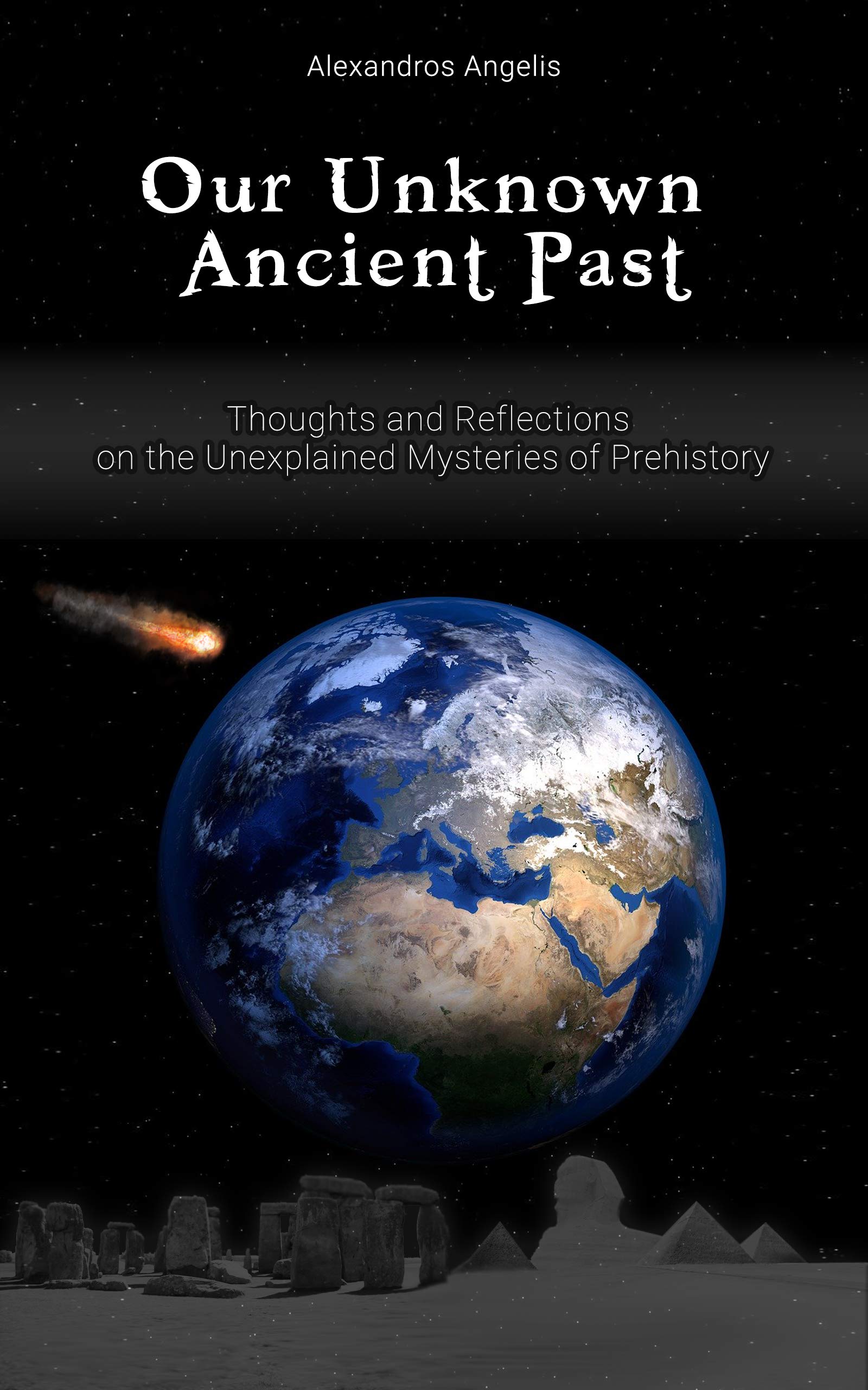Our Unknown Ancient Past: Thoughts and Reflections on the Unexplained Mysteries of Prehistory (Kindle Edition)