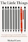 The Little Things: How Implementing Overlooked Skills and Ideas Can Propel Your Personal and Professional Career The Little Things: How Implementing Overlooked Skills and Ideas Can Propel Your Personal and Professional Career