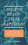 Are You Ready to Be Baptized?: A Teen's Guide to Making the Most Important Decision of Your Life Are You Ready to Be Baptized?: A Teen's Guide to Making the Most Important Decision of Your Life