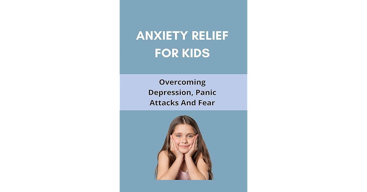 Anxiety Relief For Kids Depression, Panic Attacks And Fear