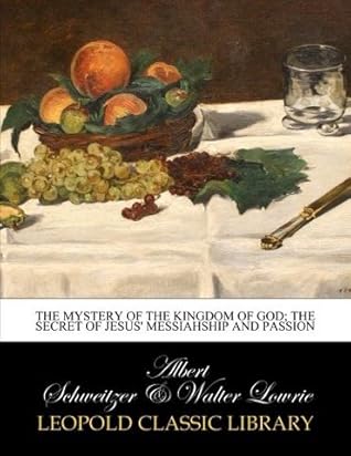 The mystery of the kingdom of God; the secret of Jesus' Messiahship and passion
