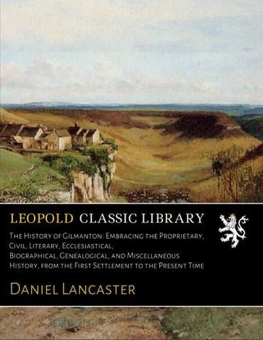 The History of Gilmanton: Embracing the Proprietary, Civil, Literary, Ecclesiastical, Biographical, Genealogical, and Miscellaneous History, from the First Settlement to the Present Time