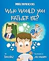 Who Would You Rather Be?: A Book about Values, Morals, and the Purpose of Living Life (Inner Truth) Who Would You Rather Be?: A Book about Values, Morals, and the Purpose of Living Life (Inner Truth)
