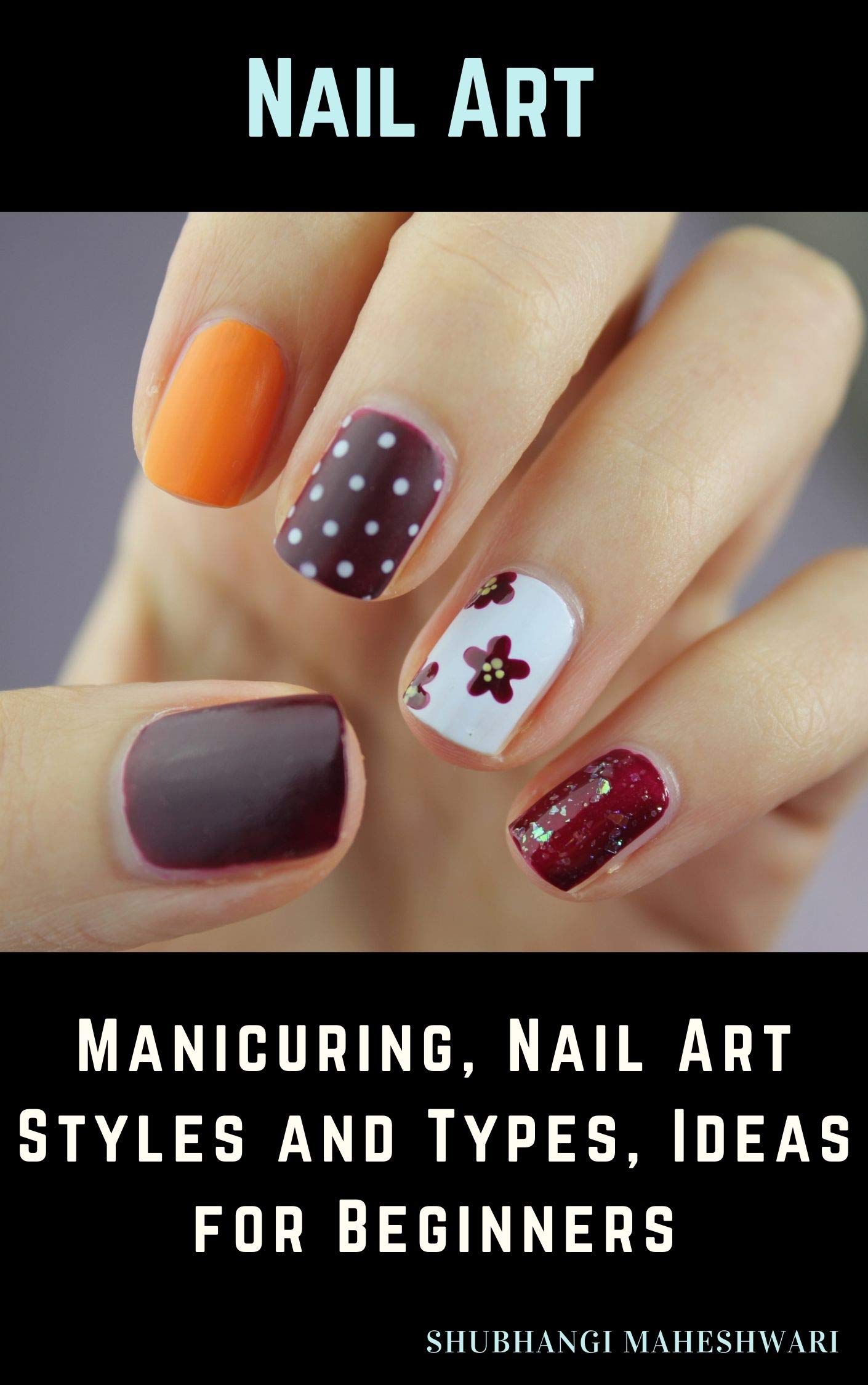 Nail Art – Manicuring, Nail Art Styles and Types, Ideas for Beginners (Kindle Edition)