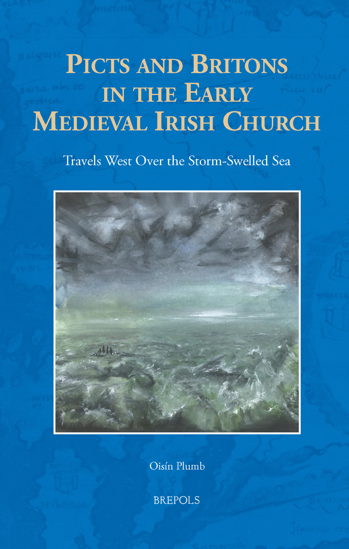 Picts and Britons in the early Medieval Irish Church: Travels West over the Storm-Swelled Sea