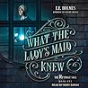 What the Lady's Maid Knew by E.E. Holmes