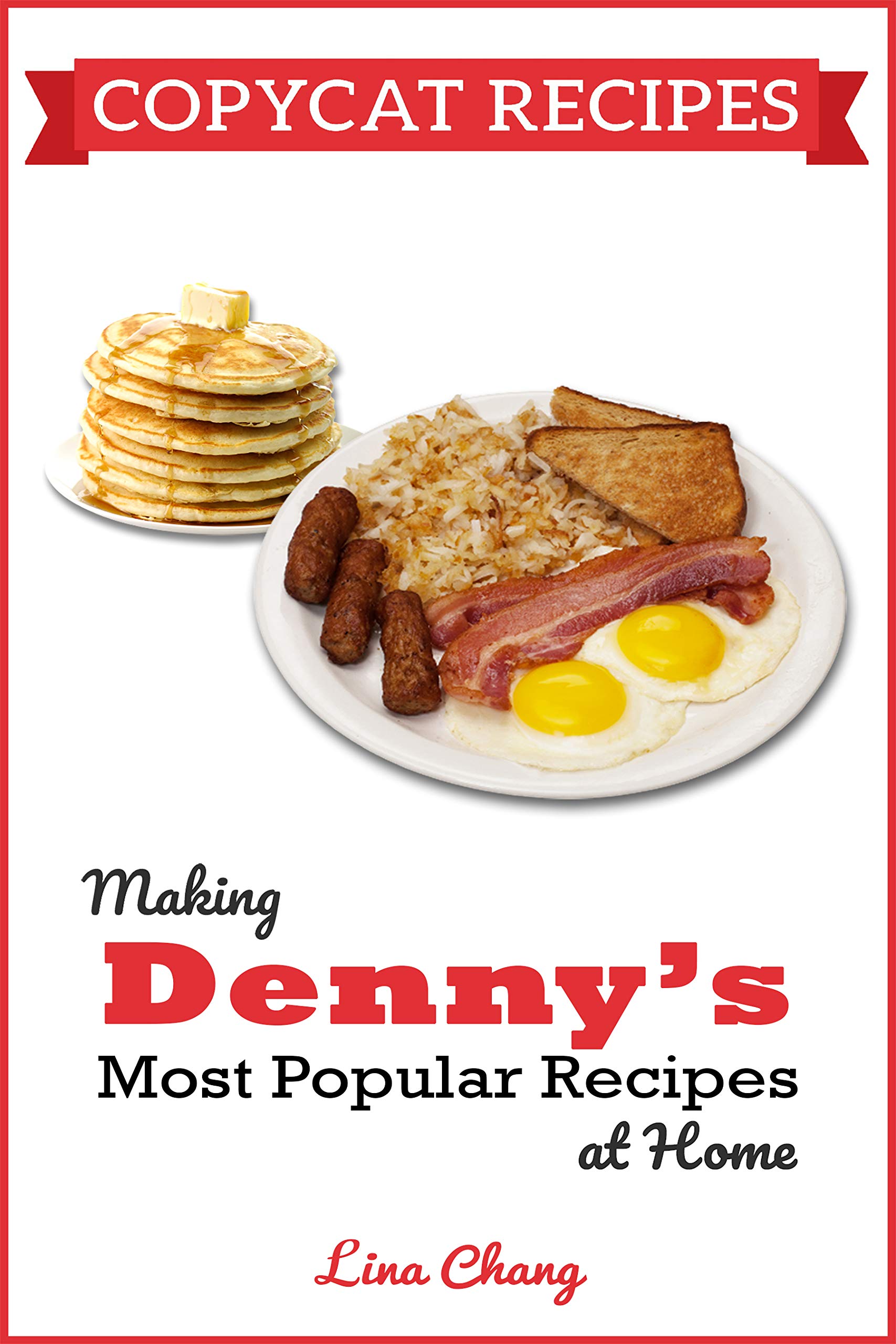 Copycat Cookbook: Making Denny's Most Popular Recipes At Home (Famous Restaurant Copycat Cookbooks)