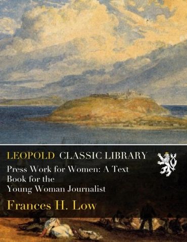 Press Work for Women: A Text Book for the Young Woman Journalist