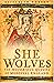 She Wolves: The Notorious Queens of Medieval England