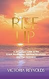 Rise Up: A Simplified Guide to The Great Awakening, Spiritual Revolution and The Ascension