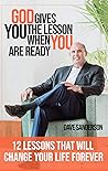 God gives you the Lesson when YOU are Ready!: 12 Life Lessons That Will Change Your Life Forever