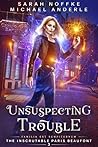 Unsuspecting Trouble (The Inscrutable Paris Beaufont, #3)