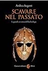 Scavare nel passato: La grande avventura dell'archeologia