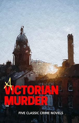 A Victorian Murder: 5 Classic Crime Books (Victorian Classics Book 1)