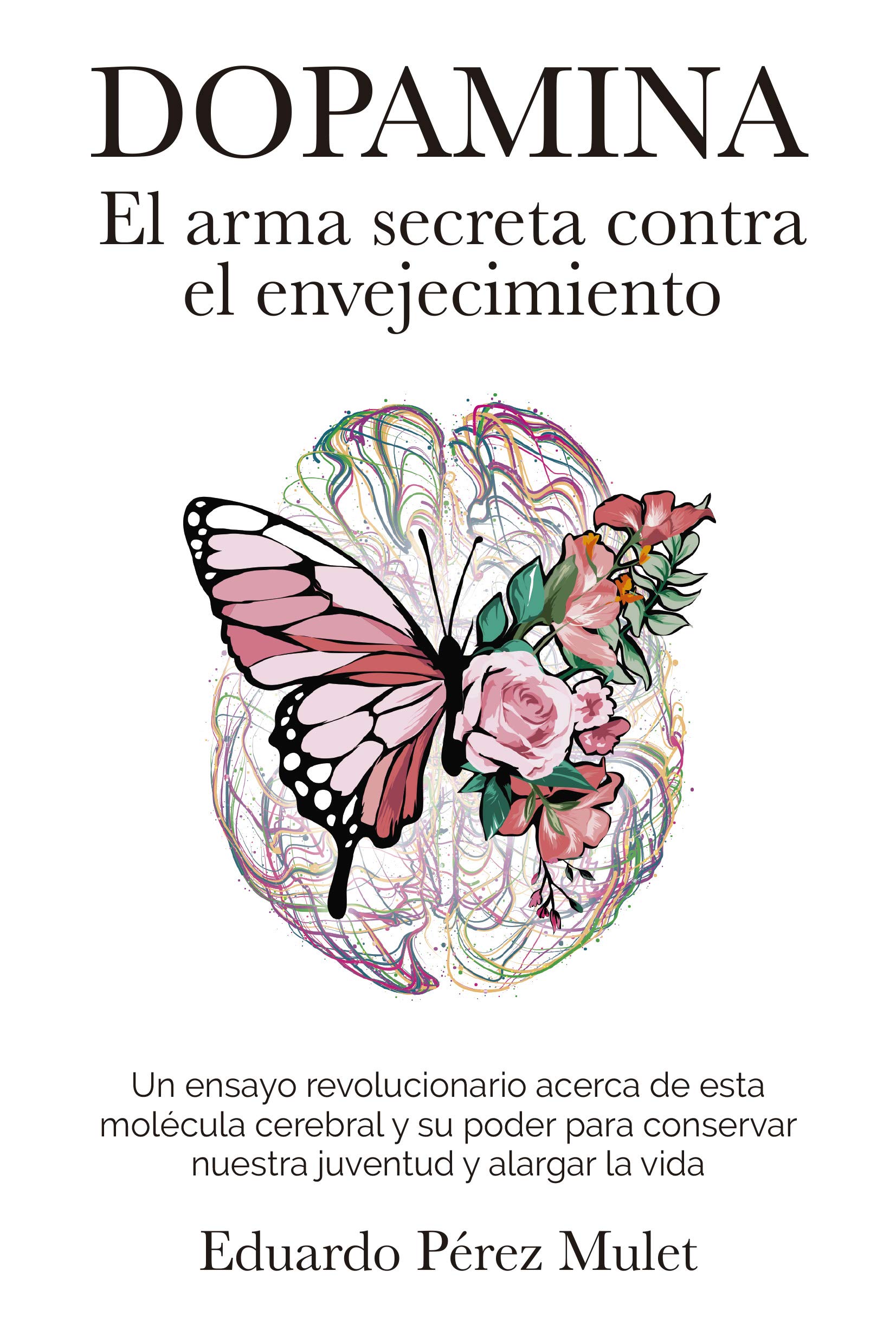 Dopamina: El arma secreta contra el envejecimiento: Un ensayo revolucionario acerca de esta molécula cerebral y su poder para conservar nuestra juventud y alargar la vida (Spanish Edition)