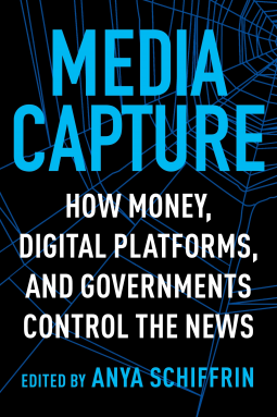 Media Capture: How Money, Digital Platforms, and Governments Control the News (Kindle Edition)