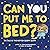 Can You Put Me To Bed?