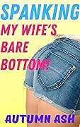 SPANKING My Wife's Bare Bottom!: Naughty & Submissive Wife is Spanked OTK, Paddled, Punished & Humiliated in Public by Her Dominant Husband in a Short ... of Domestic Discipline & Exhibitionism