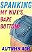 SPANKING My Wife's Bare Bottom!: Naughty & Submissive Wife is Spanked OTK, Paddled, Punished & Humiliated in Public by Her Dominant Husband in a Short ... of Domestic Discipline & Exhibitionism