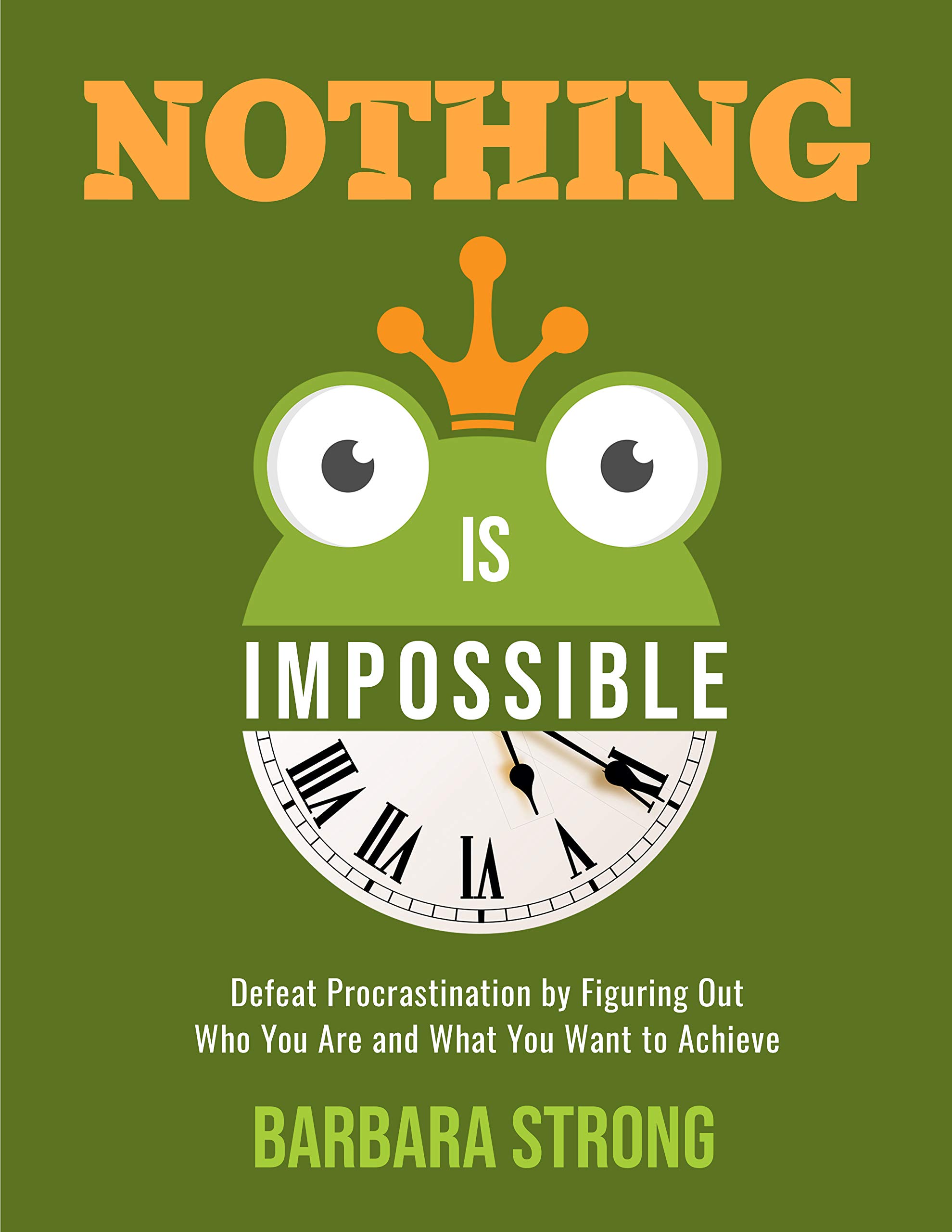 Nothing is Impossible: Defeat Procrastination by Figuring Out Who You Are and What You Want to Achieve (Kindle Edition)