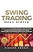 Swing Trading Made Simple: Beginners Guide to the Best Strategies, Tools and Tactics to Profit from Outstanding Short-Term Trading Opportunities on Stock Market, Options, Forex, and Crypto