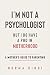 I’m Not a Psychologist But ...