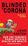 Book cover for Blinded by Corona: How the Pandemic Ruined Britain's Health and Wealth and What to Do about It