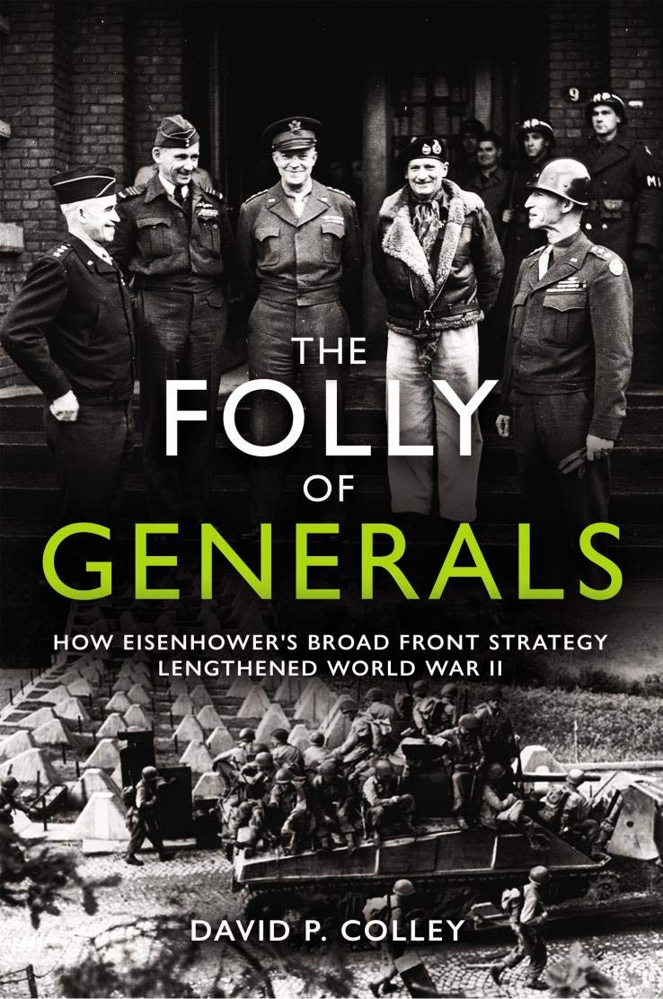 The Folly of Generals: How Eisenhower's Broad Front Strategy Lengthened World War II (Kindle Edition)