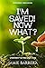 I'm Saved! Now What?: Understand Your New Life In Christ
