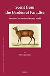 Scent from the Garden of Paradise. Musk and the Medieval Islamic World (Islamic History and Civilization, 140)