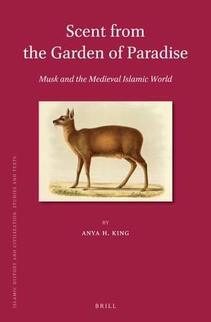 Scent from the Garden of Paradise. Musk and the Medieval Islamic World (Islamic History and Civilization, 140)