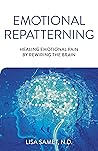 Emotional Repatterning: Healing Emotional Pain by Rewiring the Brain
