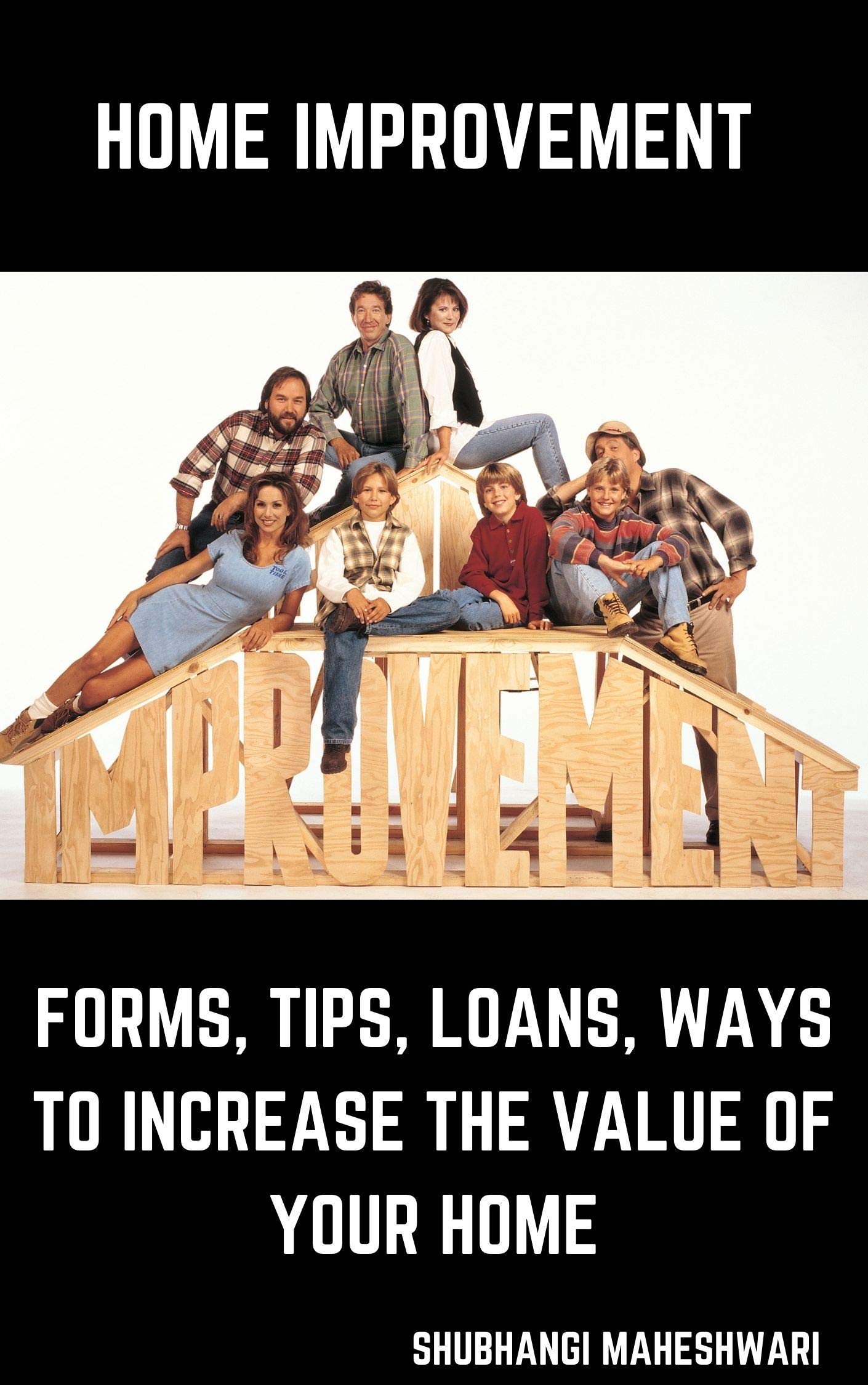 Home Improvement – Forms, Tips, Loans, Ways to Increase the Value of Your Home (Kindle Edition)