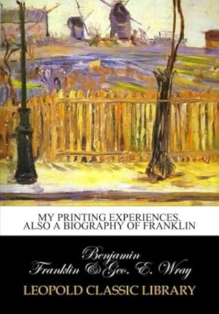 My printing experiences. Also a biography of Franklin