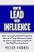 How to Lead with Influence:...
