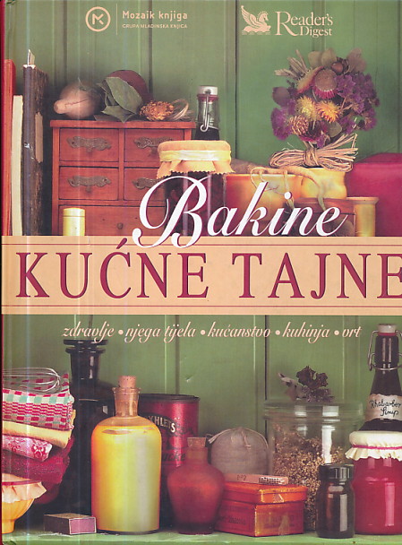 Bakine kućne tajne : zdravlje, njega tijela, kućanstvo, kuhinja, vrt
