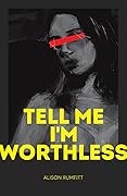 Tell Me I’m Worthless 
