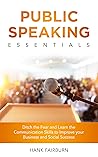 Public Speaking Essentials: Ditch the Fear and Learn the Communication Skills to Improve your Business and Social Success