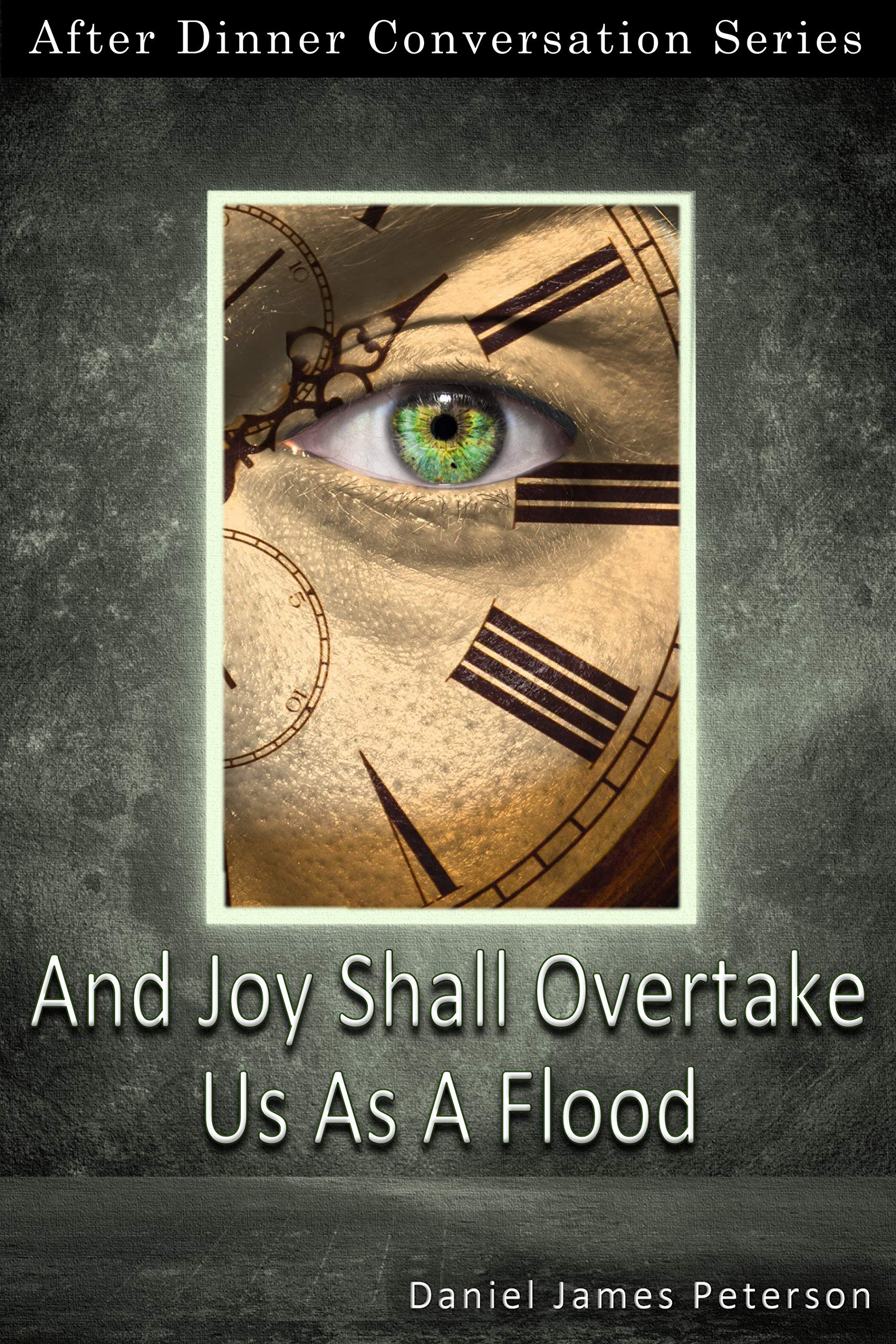 And Joy Shall Overtake Us As A Flood: After Dinner Conversation Short Story Series (Kindle Edition)
