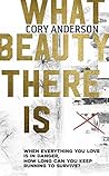 What Beauty There Is by Cory  Anderson