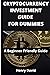 CRYPTOCURRENCY INVESTMENT GUIDE FOR DUMMIES: A Beginner Friendly Guide