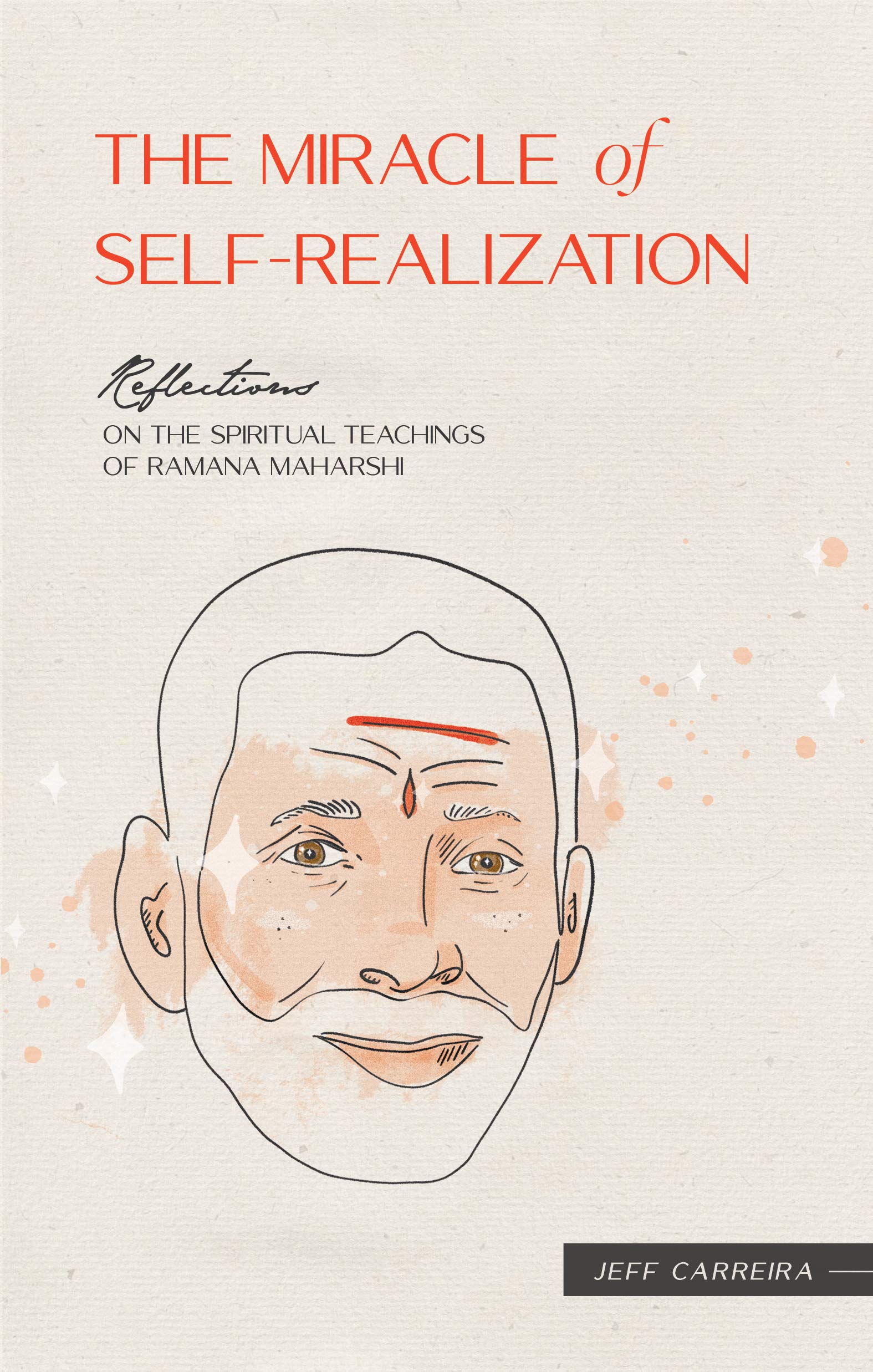 The Miracle of Self-Realization: Reflections on the Spiritual Teachings of Ramana Maharshi (Reflections by Jeff Carreira)