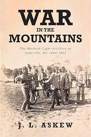 War In The Mountains: The Macbeth Light Artillery at Asheville, NC 1864-1865